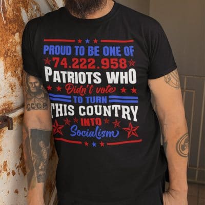 Alternative view of Proud To Be One Of 74.222.958 Patriots Who Didn't Vote To Turn This Country Into Socialism T-Shirt