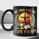 He Died For Me So I Live For Him Ceramic Coffee Mug - Water Bottle - Beer Stein