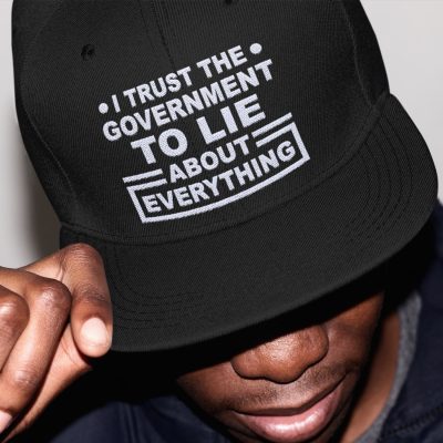 Alternative view of I Trust The Government To Lie About Everything Funny Political Twill Cap - High-Profile Snapback Hat