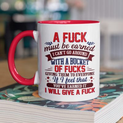 A Fuck Must Be Earned I Can't Go Around with A Bucket of Fucks Giving Them to Everyone Funny Sarcasm Accent Mug