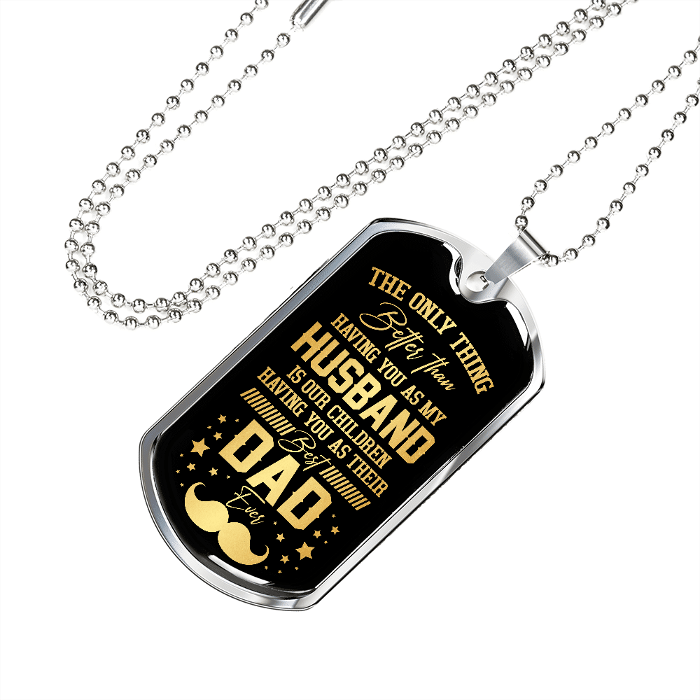 The Only Thing Better Than Having You As My Husband Is Having You As Best Dad Ever Dog Tag Pendant Necklace The Only Thing Better Than Having You As My Husband Is Having You As Best Dad Ever Dog Tag Pendant Necklace