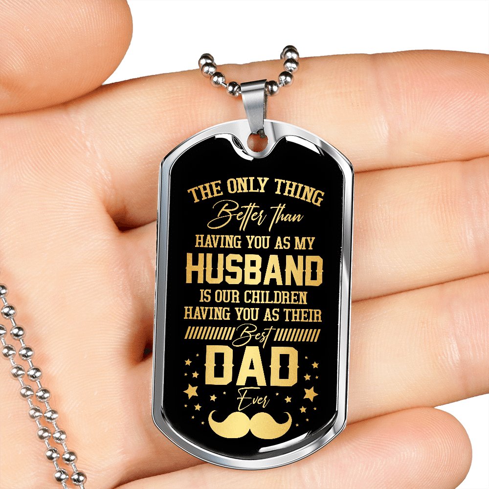 The Only Thing Better Than Having You As My Husband Is Having You As Best Dad Ever Dog Tag Pendant Necklace The Only Thing Better Than Having You As My Husband Is Having You As Best Dad Ever Dog Tag Pendant Necklace
