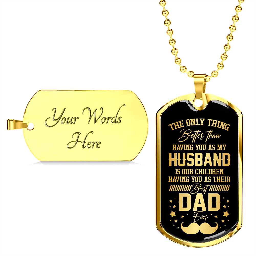 The Only Thing Better Than Having You As My Husband Is Having You As Best Dad Ever Dog Tag Pendant Necklace The Only Thing Better Than Having You As My Husband Is Having You As Best Dad Ever Dog Tag Pendant Necklace