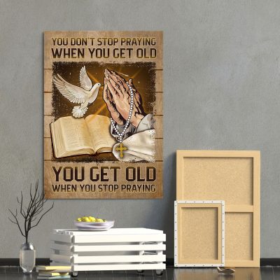 You Don't Stop Praying When You Get Old You Get Old When You Stop Praying Jesus Christ Framed Canvas - Unframed Poster
