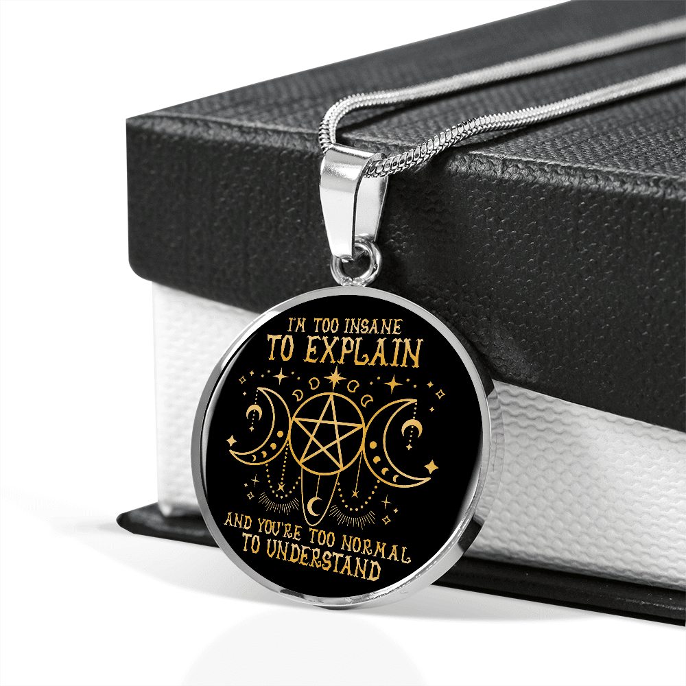 I'm Too Insane To Explain And You're Too Normal To Understand Witch Luxury Circle Pendant Necklace I'm Too Insane To Explain And You're Too Normal To Understand Witch Luxury Circle Pendant Necklace