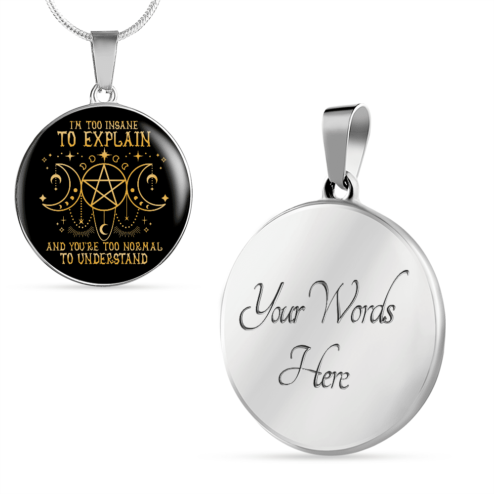 I'm Too Insane To Explain And You're Too Normal To Understand Witch Luxury Circle Pendant Necklace I'm Too Insane To Explain And You're Too Normal To Understand Witch Luxury Circle Pendant Necklace