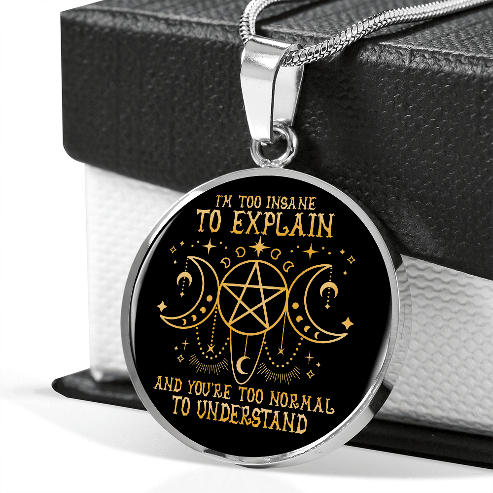 I'm Too Insane To Explain And You're Too Normal To Understand Witch Luxury Circle Pendant Necklace I'm Too Insane To Explain And You're Too Normal To Understand Witch Luxury Circle Pendant Necklace