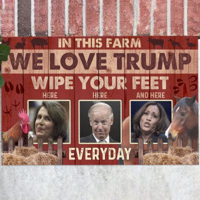 In This Farm We Love Trump Wipe Your Feet Here Here And Here Everyday Nancy Biden Kamala Outdoor Indoor House Doormat