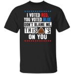 Voted Red You Voted Blue, Black, Unisex T-Shirt