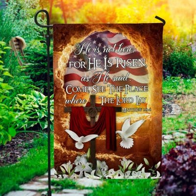 He Is Not Here For He Is Risen As He Said Come See The Place Matthew 28 6 Outdoor House Flag - Home Garden Flag