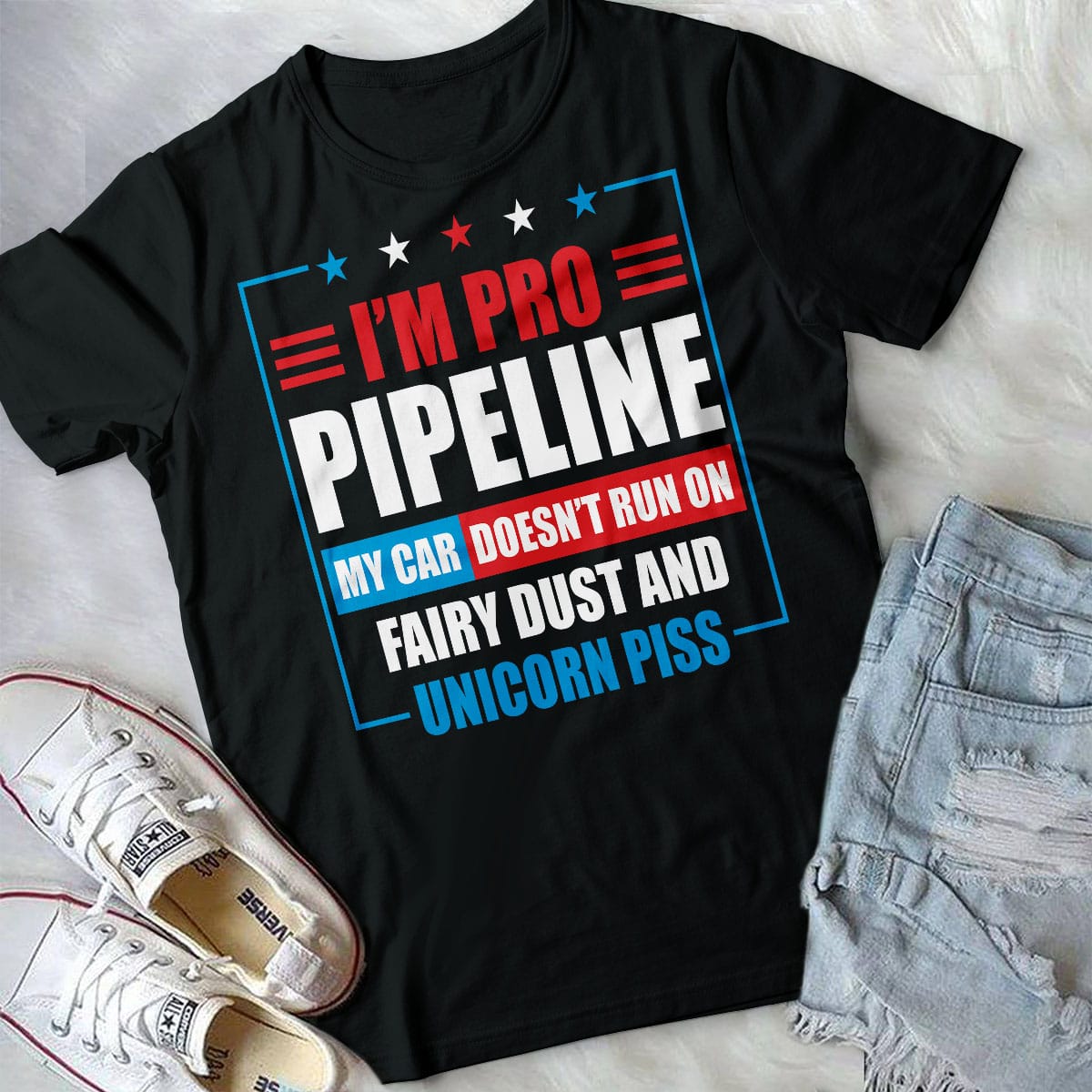 Alternative view of I'm Pro Pipeline My Car Doesn't Run On Fairy Dust And Unicorn Piss Funny T-Shirt