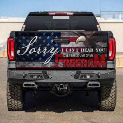 Sorry I Can't Hear You Over The Sound Of My Freedom Truck Tailgate Decal Sticker Wrap - Vinyl Graphic Decal Bumper Sticker