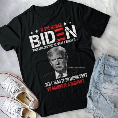 Alternative view of If The Woman Biden Nominated Can't Define What A Woman Is Trump Saying T-Shirt - Support Trump Shirt