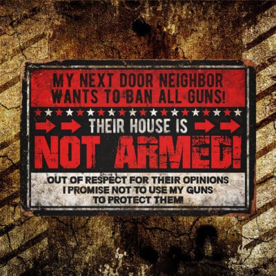 Alternative view of My Next Door Neighbor Wants To Ban All Guns Their House Is Not Arms Funny Outdoor Decorative Metal Sign
