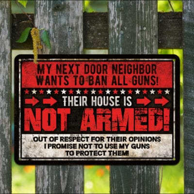 My Next Door Neighbor Wants To Ban All Guns Their House Is Not Arms Funny Outdoor Decorative Metal Sign