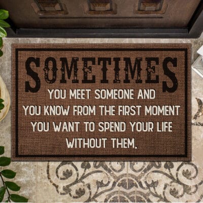 Sometimes You Meet Someone and You Know You Want To Spend Your Life Without Them - Outdoor Indoor Doormat