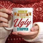 Workin' Harder Than An Ugly Stripper Coffee Mug Accent Mug - Birthday Gifts Coworker Friends Gifts Mug
