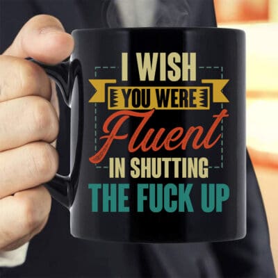 Alternative view of I Wish You Were Fluent In Shutting The Fuck Up Coffee Mug - Funny Birthday Gifts for friends Coworker Women Men