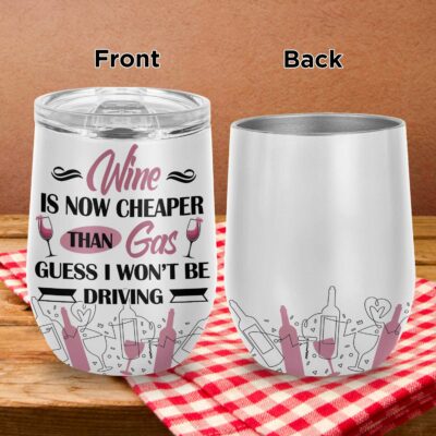 Wine Is Now Cheaper Than Gas Guess I Won't Be Driving Funny Vacuum Insulated Cup - Wine Tumbler with Lid