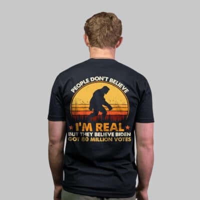 Alternative view of People Don't Believe I'm Real But They Believe Biden Got 80 Million Votes Funny Bigfoot Vintage Print On Back T-Shirt Only