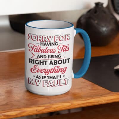 Sorry For Having Fabulous Tits And Being Right About Everything Funny Ceramic Coffee Mug - Water Bottle