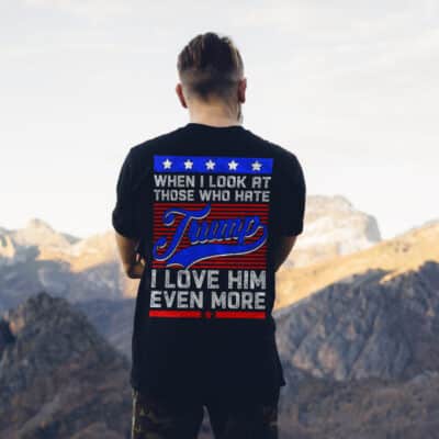 Alternative view of When I Look At Those Who Hate Trump I Love Him Even More Support Trump Print On Back T-Shirt Only - Plain Front Shirt