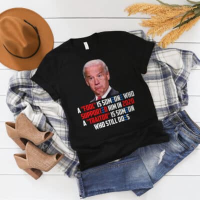 Alternative view of A Fool Is Someone Who Supported Him In 2020 A Traitor Is Someone Who Still Does Funny Biden T-Shirt