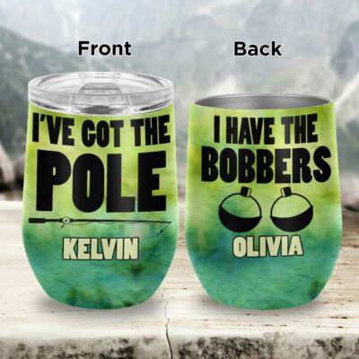 Personalized I've Got The Pole I Have The Bobbers Fishing Couple Vacuum Insulated Cup - Wine Tumbler with Lid