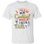2Th. Need a cocktail hold the tail 3, White, Unisex T-Shirt