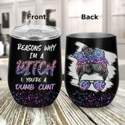 Reasons Why I'm A Bitch You're A Dumb Cunt Wine Insulated Wine Tumbler with Lid - Funny Dumb Cunt Mugs
