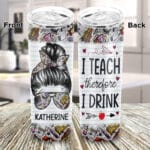 Personalized I Teach Therefore I Drink Teacher Skinny Vacuum Insulated Tumbler Cup Water Bottle