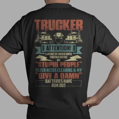 Trucker Attention I Am Out Of Order Until Further Notice My Stupid People Print On Back Only T-Shirt