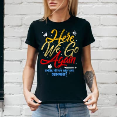 Alternative view of Here We Go Again I Mean How Was Your Summer Funny Teacher Back To School T-Shirt