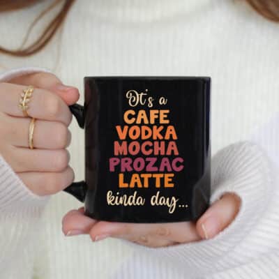 It's a Cafe Vodka Mocha Latte Kinda Day Coffee Mug Cup