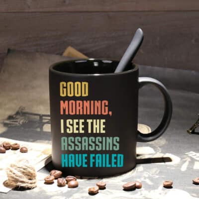 Good Morning I See The Assassins Have Failed Black Coffee Mug, Tea Cups