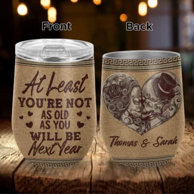 Custom At Least You're Not As Old As You Will Be Next Year Skull Couple Vacuum Insulated Cup - Wine Tumbler with Lid