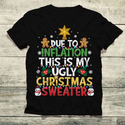 Due to Inflation This Is My Ugly Christmas Shirt - Funny Christmas Shirt
