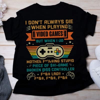 I Don't Always Die When I Playing Video Games Mother Fcking Stupid Piece of Game Funny T-Shirt - Funny Gaming Tee