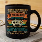 I Don't Always Die When I Playing Video Games Mother Fcking Stupid Piece of Game Funny Coffee Mug - Funny Gaming Gifts