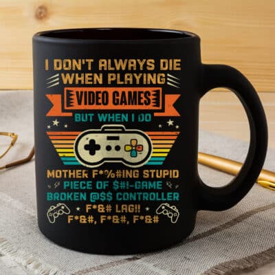 I Don't Always Die When I Playing Video Games Mother Fcking Stupid Piece of Game Funny Coffee Mug - Funny Gaming Gifts