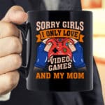 Sorry Girls I Only Love Video Games and My Mom Funny  Mug - Funny Gaming Mug Cups Valentine Gifts for Men