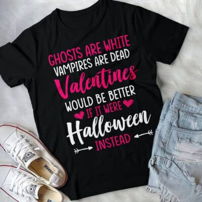 Ghosts Are White Vampires Are Dead Valentines Would Be Better Halloween Instead Funny T-Shirt