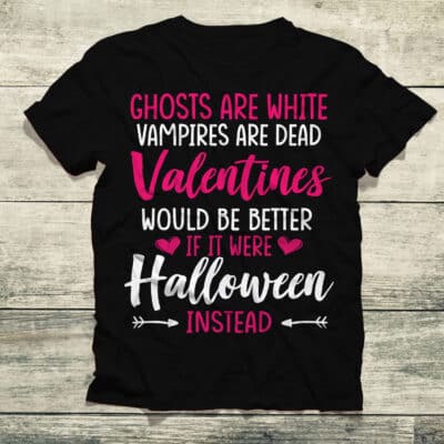 Alternative view of Ghosts Are White Vampires Are Dead Valentines Would Be Better Halloween Instead Funny T-Shirt