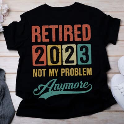 Retired 2023 Not My Problem Anymore Vintage Gift T-Shirt