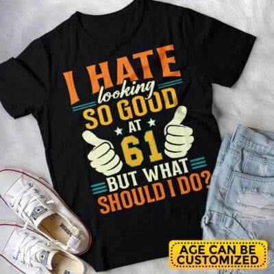 I Hate Looking So Good At Personalized Aged To Perfection T-Shirt - This Funny 50th 60th 70th Birthday For Men Women Outfit