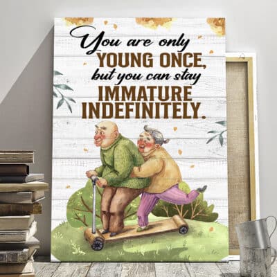 You Are Only Young Once But You Can Stay Immature Indefinitely Old Couple Canvas Wall Art Decor