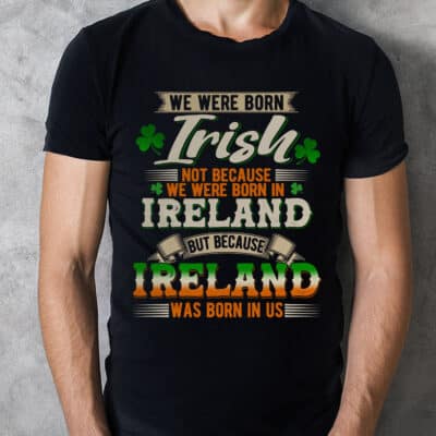 Alternative view of We Were Born Irish Not Because We Were Born In Ireland T-Shirt - St Patrick Day Gift Tee