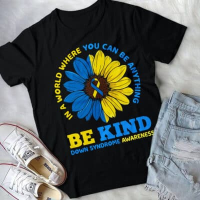 Be Kind Down Syndrome Awareness T-Shirt - In A World Where You Be Anything Shirt