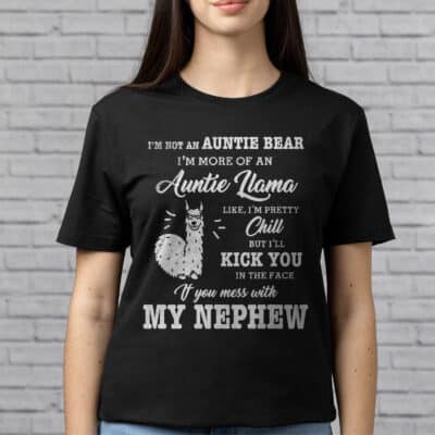 I'm Not An Auntie Bear I'm More Of An Auntie Llama Like Chill But I'll Kick You If You Mess With My Nephew T-Shirt White Text