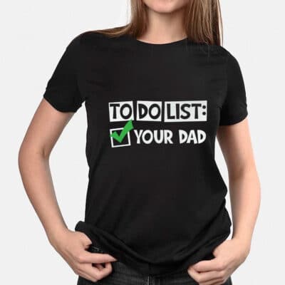 To Do List Your Dad Funny Mothers Day Present T-Shirt Funny Mom Gift